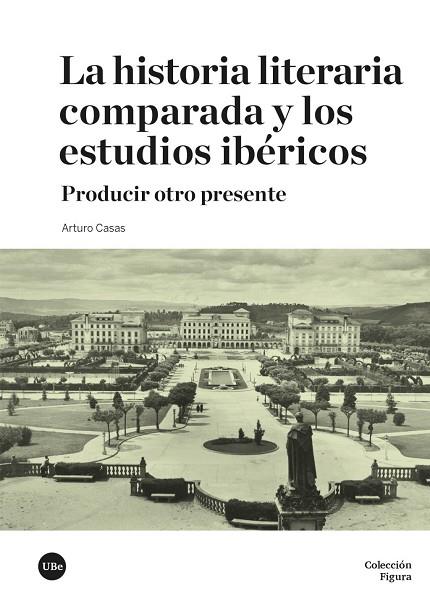 LA HISTORIA LITERARIA COMPARADA Y LOS ESTUDIOS IBÉRICOS | 9788410501690 | CASAS, ARTURO | Llibres Parcir | Librería Parcir | Librería online de Manresa | Comprar libros en catalán y castellano online
