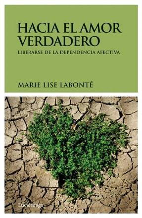 HACIA EL AMOR VERDADERO liberarse de la dependencia afectiv | 9788492545377 | MARIE LISE LABONTE | Llibres Parcir | Librería Parcir | Librería online de Manresa | Comprar libros en catalán y castellano online