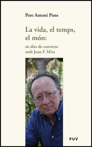 LA VIDA, EL TEMPS, EL MÓN: SIS DIES DE CONVERSA AMB JOAN F. MIRA | 9788437074191 | PONS, PERE ANTONI | Llibres Parcir | Librería Parcir | Librería online de Manresa | Comprar libros en catalán y castellano online