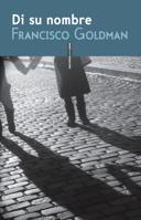 Di su nombre | 9788415601159 | Goldman, Francisco | Llibres Parcir | Librería Parcir | Librería online de Manresa | Comprar libros en catalán y castellano online
