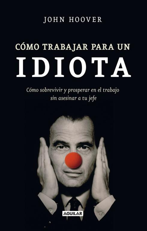 CÓMO TRABAJAR PARA UN IDIOTA (HOW TO WORK FOR AN IDIOT) | 9788403101302 | HOOVER, JOHN | Llibres Parcir | Librería Parcir | Librería online de Manresa | Comprar libros en catalán y castellano online
