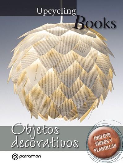 UPCYCLING BOOKS. OBJETOS DECORATIVOS | 9788434210585 | EQUIPO PARRAMÓN | Llibres Parcir | Librería Parcir | Librería online de Manresa | Comprar libros en catalán y castellano online