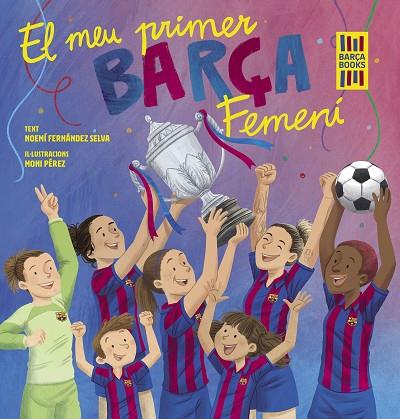 EL MEU PRIMER BARÇA FEMENÍ | 9788419430069 | FERNÁNDEZ SELVA, NOEMÍ/PÉREZ, MONI | Llibres Parcir | Llibreria Parcir | Llibreria online de Manresa | Comprar llibres en català i castellà online