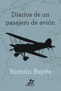 DIARIOS DE UN PASAJERO DE AVION | 9788494467264 | BAYES, RAMON | Llibres Parcir | Llibreria Parcir | Llibreria online de Manresa | Comprar llibres en català i castellà online