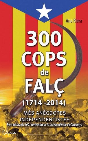 300 COPS DE FALÇ (1714 - 2014) | 9788494113147 | RIERA, ANA | Llibres Parcir | Librería Parcir | Librería online de Manresa | Comprar libros en catalán y castellano online