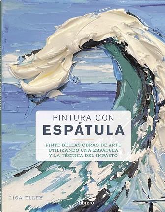 PINTURA CON ESPATULA | 9788411540384 | ELLEY, LISA | Llibres Parcir | Llibreria Parcir | Llibreria online de Manresa | Comprar llibres en català i castellà online