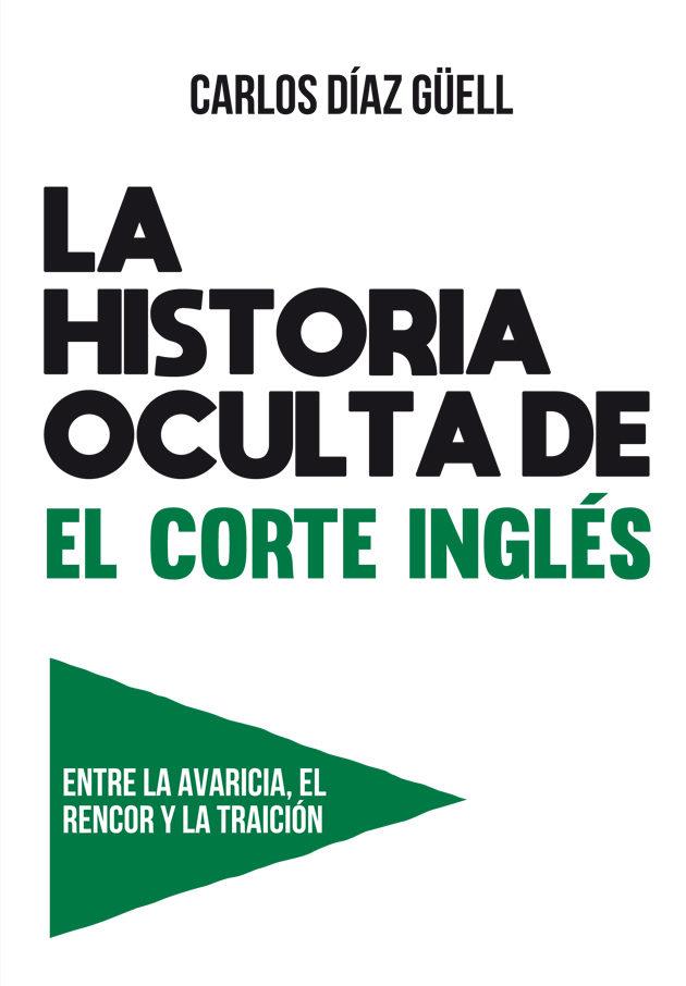 LA HISTORIA OCULTA DE EL CORTE INGLÉS | 9788494969706 | DÍAZ GÜELL, CARLOS | Llibres Parcir | Llibreria Parcir | Llibreria online de Manresa | Comprar llibres en català i castellà online