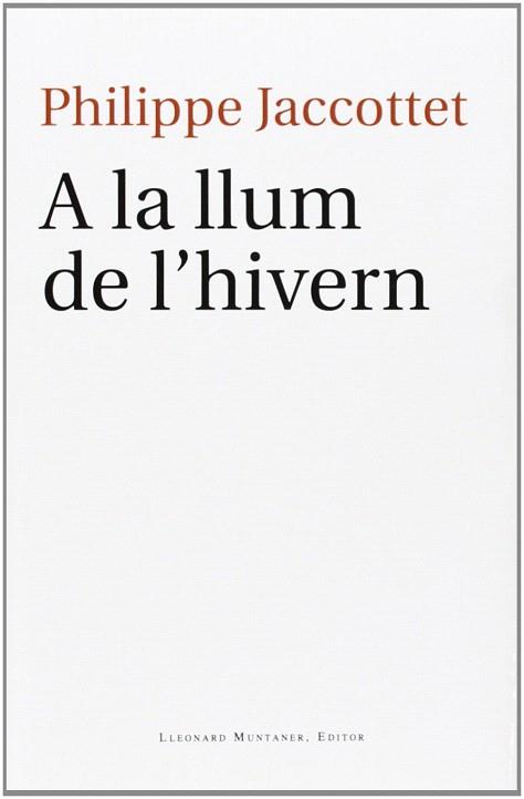 A LA LLUM DE L'HIVERN | 9788415592853 | JACCOTTET, PHILIPPE | Llibres Parcir | Llibreria Parcir | Llibreria online de Manresa | Comprar llibres en català i castellà online