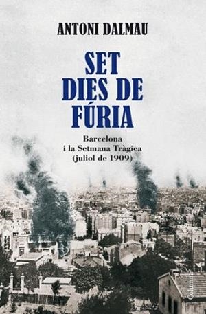 SET DIES DE FURIA Barcelona Setmana Tragica juliol 1909 | 9788466410946 | DALMAU ANTONI | Llibres Parcir | Llibreria Parcir | Llibreria online de Manresa | Comprar llibres en català i castellà online