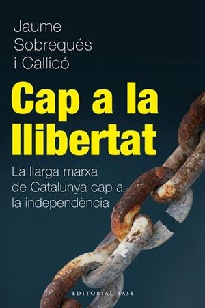 CAP A LA LLIBERTAT. LA LLARGA MARXA DE CATALUNYA CAP A LA INDEPENDÈNCIA | 9788415711216 | SOBREQUÉS I CALLICÓ, JAUME | Llibres Parcir | Librería Parcir | Librería online de Manresa | Comprar libros en catalán y castellano online