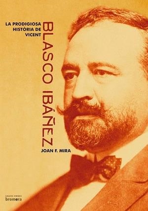 LA PRODIGIOSA HISTORIA DE VICENT BLASCO IBANEZ | 9788476609965 | JOAN F MIRA CATALA | Llibres Parcir | Librería Parcir | Librería online de Manresa | Comprar libros en catalán y castellano online