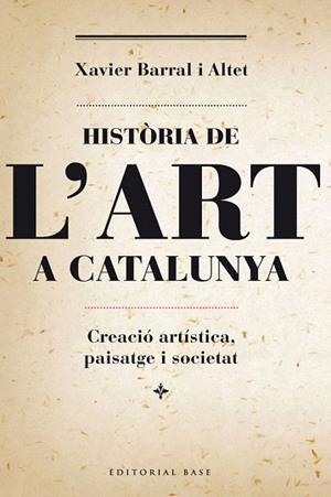 HISTÒRIA DE L'ART A CATALUNYA. CREACIÓ ARTÍSTICA, PAISATGE I SOCIETAT | 9788415711230 | BARRAL I ALTET, XAVIER | Llibres Parcir | Llibreria Parcir | Llibreria online de Manresa | Comprar llibres en català i castellà online