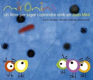 MIRONINS. UN LLIBRE PER JUGAR I APRENDRE AMB EN JOAN MIRÓ | 9788425226823 | HATTEMER TROSSERO, MARCELA/PURROY HERNÁNDEZ, ANNA/CARRETERO GALLARDO, ANNA | Llibres Parcir | Llibreria Parcir | Llibreria online de Manresa | Comprar llibres en català i castellà online