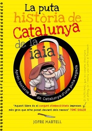 LA PUTA HISTÒRIA DE CATALUNYA DE LA IAIA | 9788494261749 | MARTELL CAMPRUBÍ, JOFRE/VERGÉS PONS, OLIVER | Llibres Parcir | Librería Parcir | Librería online de Manresa | Comprar libros en catalán y castellano online