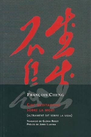 CINC MEDITACIONS SOBRE LA MORT, ALTRAMENT DIT SOBRE LA VIDA | 9788494237638 | CHENG, FRANÇOIS | Llibres Parcir | Llibreria Parcir | Llibreria online de Manresa | Comprar llibres en català i castellà online