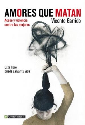 AMORES QUE MATAN . ACOSO Y VIOLENCIA CONTRA LAS MUJERES | 9788494311338 | GARRIDO GENOVÉS, VICENTE | Llibres Parcir | Librería Parcir | Librería online de Manresa | Comprar libros en catalán y castellano online