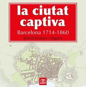 LA CIUTAT CAPTIVA. BARCELONA 1714-1860 | 9788472461499 | BROTONS, RÒMUL | Llibres Parcir | Llibreria Parcir | Llibreria online de Manresa | Comprar llibres en català i castellà online