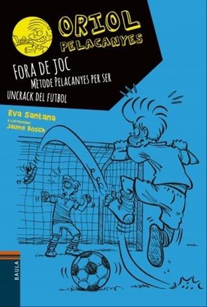 ORIOL PELACANYES 5. FORA DE JOC METODE PELACANYES PER SER UN CRACK DE FUTBOL | 9788447930449 | SANTANA BIGAS, EVA | Llibres Parcir | Librería Parcir | Librería online de Manresa | Comprar libros en catalán y castellano online