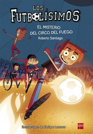 LOS FUTBOLISISMOS 8. EL MISTERIO DEL CIRCO DEL FUEGO | 9788467584967 | SANTIAGO, ROBERTO | Llibres Parcir | Llibreria Parcir | Llibreria online de Manresa | Comprar llibres en català i castellà online
