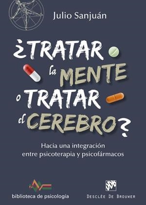 ¿TRATAR LA MENTE O TRATAR EL CEREBRO? HACIA UNA INTEGRACIÓN ENTRE PSICOTERAPIA Y PSICOFARMACOS | 9788433028372 | SANJUÁN ARIAS, JULIO | Llibres Parcir | Librería Parcir | Librería online de Manresa | Comprar libros en catalán y castellano online