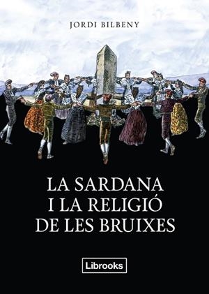 LA SARDANA I LA RELIGIÓ DE LES BRUIXES | 9788494338830 | BILBENY I ALSINA, JORDI | Llibres Parcir | Librería Parcir | Librería online de Manresa | Comprar libros en catalán y castellano online