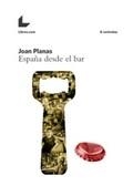 ESPAÑA DESDE EL BAR | 9788416616954 | PLANAS, JOAN | Llibres Parcir | Librería Parcir | Librería online de Manresa | Comprar libros en catalán y castellano online