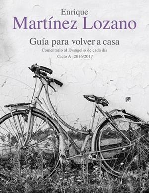 GUÍA PARA VOLVER A CASA. COMENTARIO AL EVANGELIO DE CADA DÍA CICLO A 2016/2017 | 9788433028518 | MARTÍNEZ LOZANO, ENRIQUE | Llibres Parcir | Librería Parcir | Librería online de Manresa | Comprar libros en catalán y castellano online