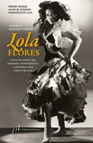 LOLA FLORES. CULTURA POPULAR, MEMORIA SENTIMENTAL E HISTORIA DEL ESPECTÁCULO | 9788415673224 | ALBERTO ROMERO FERRER | Llibres Parcir | Llibreria Parcir | Llibreria online de Manresa | Comprar llibres en català i castellà online