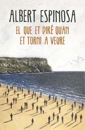 EL QUE ET DIRÉ QUAN ET TORNI A VEURE | 9788416430659 | ESPINOSA, ALBERT | Llibres Parcir | Librería Parcir | Librería online de Manresa | Comprar libros en catalán y castellano online