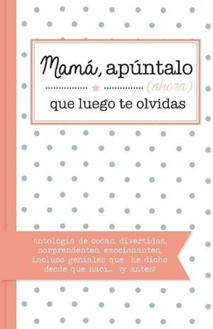 MAMÁ, APÚNTALO (AHORA) QUE LUEGO TE OLVIDAS | 9788416820993 | Llibres Parcir | Librería Parcir | Librería online de Manresa | Comprar libros en catalán y castellano online