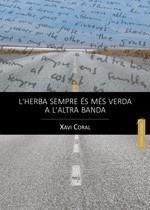 L'HERBA SEMPRE ÉS MÉS VERDA A L'ALTRA BANDA | 9788494385841 | CORAL, XAVI | Llibres Parcir | Librería Parcir | Librería online de Manresa | Comprar libros en catalán y castellano online