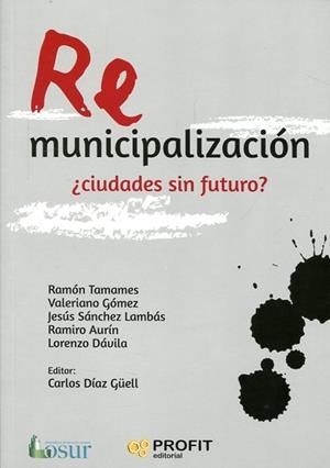 REMUNICIPALIZACIÓN: ¿CIUDADES SIN FUTURO? | 9788416904365 | TAMAMES, RAMÓN/GÓMEZ SÁNCHEZ, VALERIANO/SÁNCHEZ LAMBAS, JESÚS/AURÍN, RAMIRO/DÁVILA, LORENZO/DÍAZ GÜE | Llibres Parcir | Librería Parcir | Librería online de Manresa | Comprar libros en catalán y castellano online