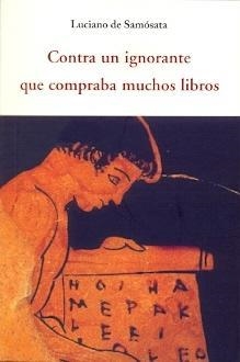 CONTRA UN IGNORANTE QUE COMPRABA MUCHOS LIBROS | 9788497168632 | SAMÓSATA, LUCIANO DE | Llibres Parcir | Librería Parcir | Librería online de Manresa | Comprar libros en catalán y castellano online