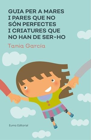 GUIA PER A MARES I PARES QUE NO SóN PERFECTES I CRIATURES QUE NO HAN DE SER-HO | 9788497666046 | GARCíA-CARO SáNCHEZ, TAMIA | Llibres Parcir | Llibreria Parcir | Llibreria online de Manresa | Comprar llibres en català i castellà online