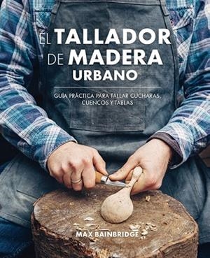 EL TALLADOR DE MADERA URBANO | 9788415053736 | BAINBRIDGE, MAX | Llibres Parcir | Llibreria Parcir | Llibreria online de Manresa | Comprar llibres en català i castellà online