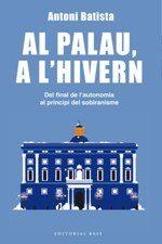 AL PALAU, A L'HIVERN. DEL FINAL DE L'AUTONOMIA AL PRINCIPI DEL SOBIRANISME | 9788416587995 | BATISTA I VILADRICH, ANTONI | Llibres Parcir | Librería Parcir | Librería online de Manresa | Comprar libros en catalán y castellano online