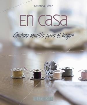 EN CASA. COSTURA SENCILLA PARA EL HOGAR | 9788416984015 | PéREZ GóMEZ, CATERINA | Llibres Parcir | Llibreria Parcir | Llibreria online de Manresa | Comprar llibres en català i castellà online