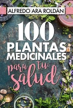 100 PLANTAS MEDICINALES PARA TU SALUD | 9788417057367 | ARA ROLDáN, ALFREDO | Llibres Parcir | Llibreria Parcir | Llibreria online de Manresa | Comprar llibres en català i castellà online