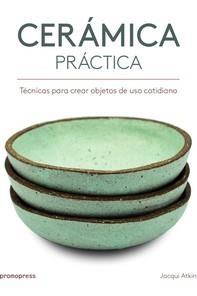 CERáMICA PRáCTICA - TéCNICAS PARA CREAR OBJETOS DE USO COTIDIANO | 9788416851386 | ATKIN, JACKIE | Llibres Parcir | Librería Parcir | Librería online de Manresa | Comprar libros en catalán y castellano online