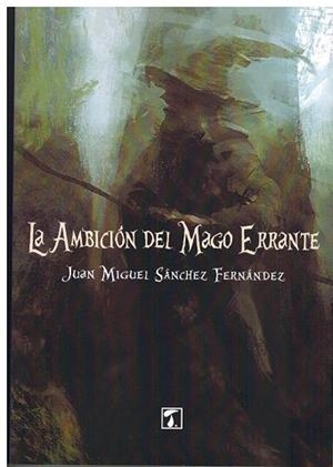 AMBICIóN DEL MAGO ERRANTE, LA | 9788416832798 | SáNCHEZ FERNáNDEZ, JUAN MIGUEL | Llibres Parcir | Llibreria Parcir | Llibreria online de Manresa | Comprar llibres en català i castellà online