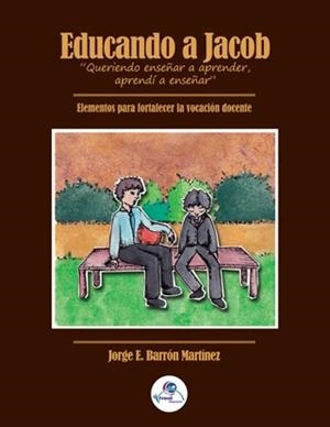 EDUCANDO A JACOB "QUERIENDO ENSEÑAR A APRENDER, APRENDÍ A ENSEÑAR". ELEMENTOS PARA FORTALECER LA VOCACIÓN DOCENTE | PODI65448 | BARRÓN  JORGE | Llibres Parcir | Librería Parcir | Librería online de Manresa | Comprar libros en catalán y castellano online