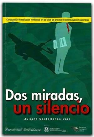 DOS MIRADAS, UN SILENCIO: CONSTRUCCIÓN DE REALIDADES MEDIÁTICAS EN LA CRISIS DEL PROCESO DE DESMOVILIZACIÓN PARAMILITAR | PODI62910 | CASTELLANOS DÍAZ  JULIANA | Llibres Parcir | Librería Parcir | Librería online de Manresa | Comprar libros en catalán y castellano online