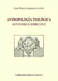 ANTROPOLOGÍA TEOLÓGICA. APUNTES SOBRE EL HOMBRE NUEVO | PODI79857 | GARRIDO LUCEÑO  JOSÉ MARÍA | Llibres Parcir | Llibreria Parcir | Llibreria online de Manresa | Comprar llibres en català i castellà online