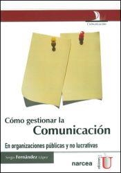 CÓMO GESTIONAR LA COMUNICACIÓN. EN ORGANIZACIONES PÚBLICAS Y NO LUCRATIVAS | PODI79702 | FERNÁNDEZ  LÓPEZ | Llibres Parcir | Llibreria Parcir | Llibreria online de Manresa | Comprar llibres en català i castellà online