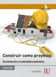 CONSTRUIR COMO PROYECTO. UNA INTRODUCCIÓN A LA MATERIALIDAD ARQUITECTÓNICA | PODI79683 | GARCÍA  JORGE | Llibres Parcir | Librería Parcir | Librería online de Manresa | Comprar libros en catalán y castellano online