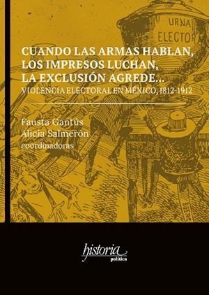 CUANDO LAS ARMAS HABLAN, LOS IMPRESOS LUCHAN, LA EXCLUSIÓN AGREDE.... VIOLENCIA ELECTORAL EN MÉXICO, 1812-1912 | PODI100587 | GANTÚS  FAUSTA | Llibres Parcir | Librería Parcir | Librería online de Manresa | Comprar libros en catalán y castellano online