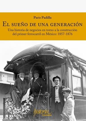 SUEÑO DE UNA GENERACIÓN. UNA HISTORIA DE NEGOCIOS EN TORNO A LA CONSTRUCCIÓN DEL PRIMER FERROCARRIL EN MÉXICO: 1857-1 | PODI117464 | PADILLA  PARIS | Llibres Parcir | Librería Parcir | Librería online de Manresa | Comprar libros en catalán y castellano online