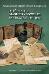 FOTÓGRAFOS, IMÁGENES Y SOCIEDAD EN YUCATÁN: 1841- 1900 | PODI124341 | CONCHA  WALDEMARO/ROSADO  DIANA/FUENTES  JOSÉ | Llibres Parcir | Librería Parcir | Librería online de Manresa | Comprar libros en catalán y castellano online