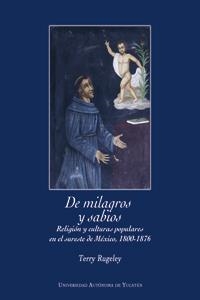 DE MILAGROS Y SABIOS. RELIGIÓN Y CULTURAS POPULARES, EN EL SURESTE DE MÉXICO, 1800-1876 | PODI124351 | RUGELEY  TERRY | Llibres Parcir | Librería Parcir | Librería online de Manresa | Comprar libros en catalán y castellano online