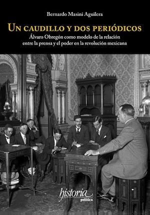UN CAUDILLO Y DOS PERIÓDICOS. ÁLVARO OBREGÓN COMO MODELO DE LA RELACIÓN ENTRE LA PRENSA Y EL PODER EN LA REVOLUCIÓN MEXI | PODI130210 | MASINI AGUILERA  BERNARDO | Llibres Parcir | Llibreria Parcir | Llibreria online de Manresa | Comprar llibres en català i castellà online